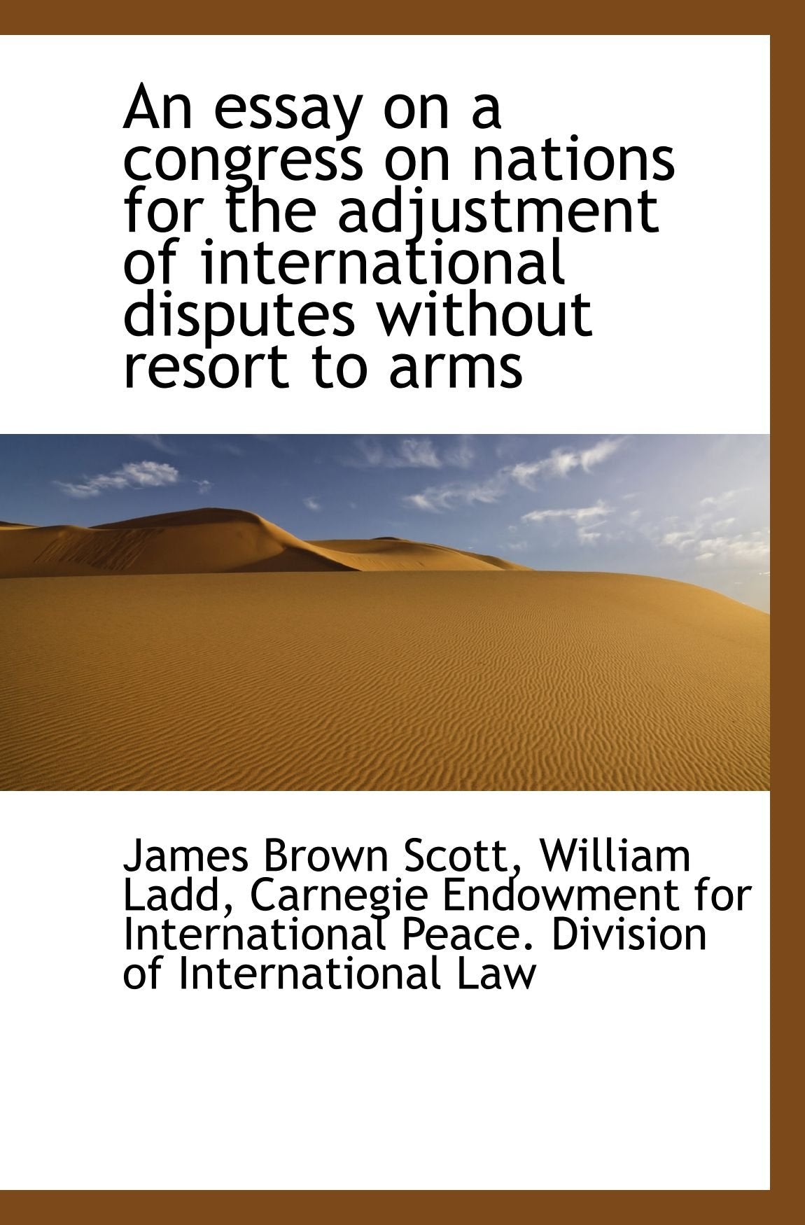 An essay on a congress on nations for the adjustment of international disputes without resort to arm Politics & History