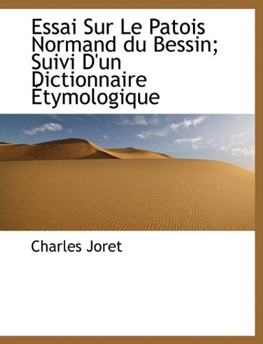 Essai Sur Le Patois Normand Du Bessin; Suivi D'Un Dictionnaire Tymologique Contemporary literature