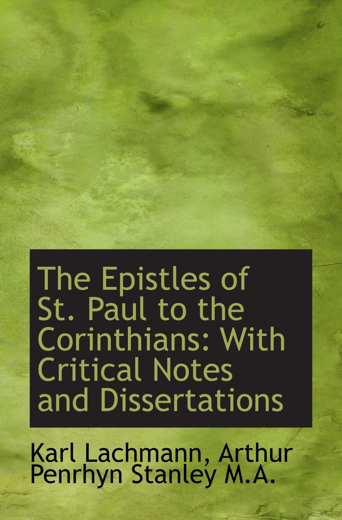 The Epistles of St. Paul to the Corinthians: With Critical Notes and Dissertations Politics & History