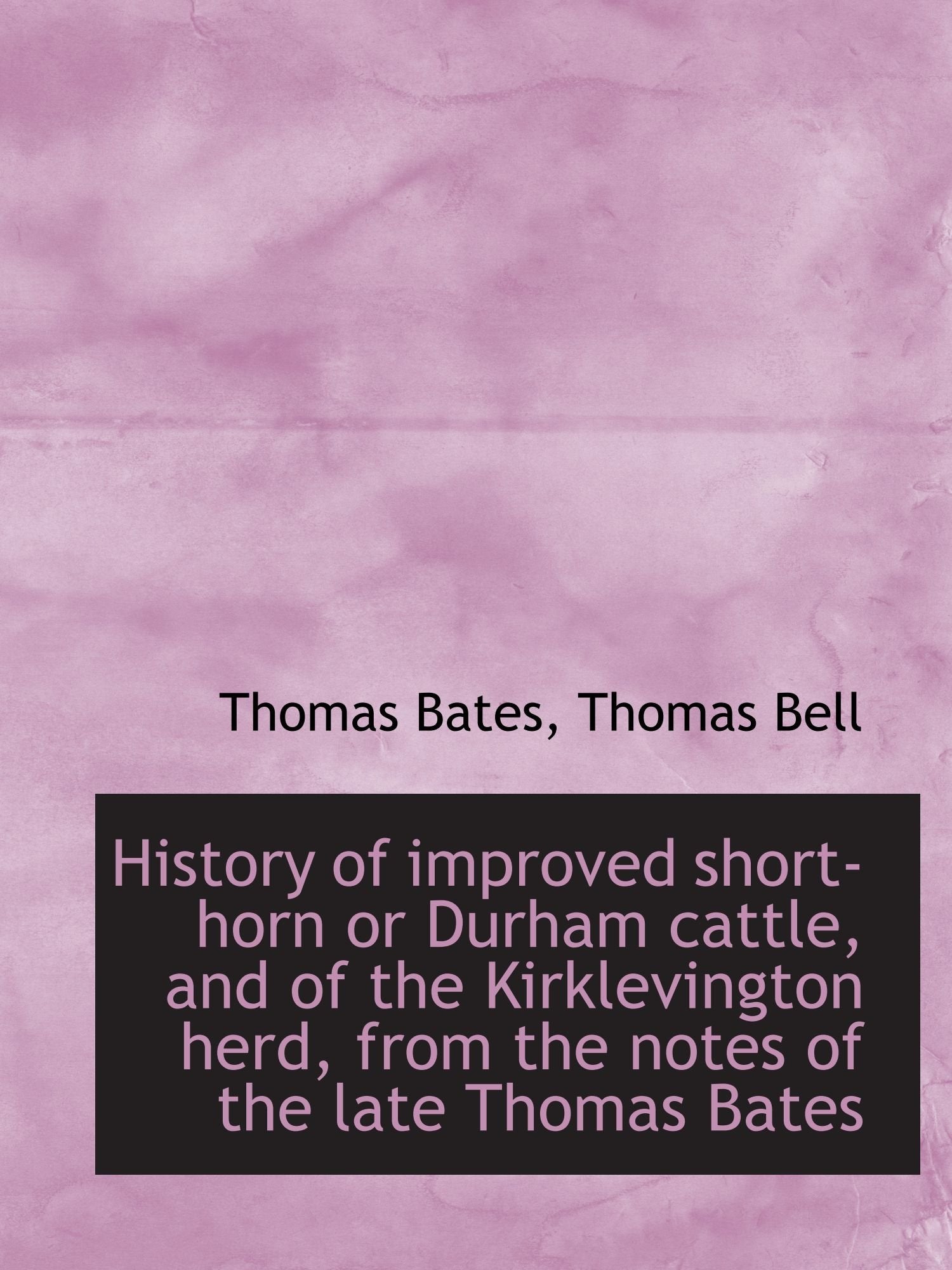 History of improved short-horn or Durham cattle, and of the Kirklevington herd, from the notes of th book