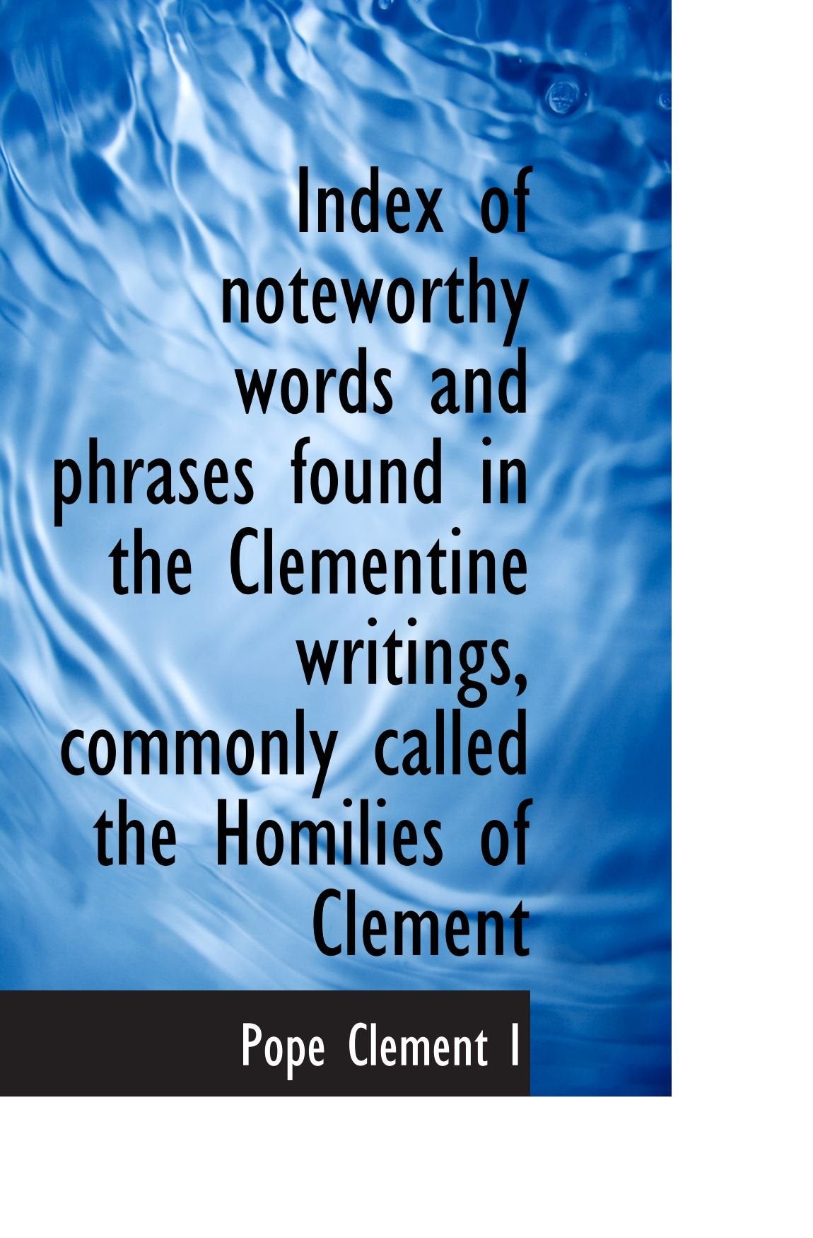 Index of noteworthy words and phrases found in the Clementine writings, commonly called the Homilies Politics & History