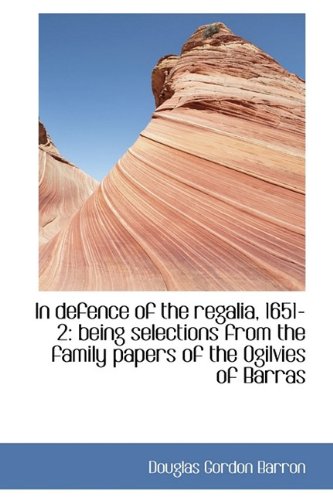 In Defence of the Regalia, 1651-2: Being Selections from the Family Papers of the Ogilvies of Barras Politics & History