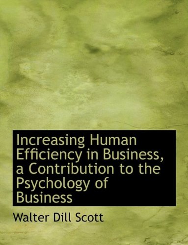 Increasing Human Efficiency in Business, a Contribution to the Psychology of Business Business, Finance & Career