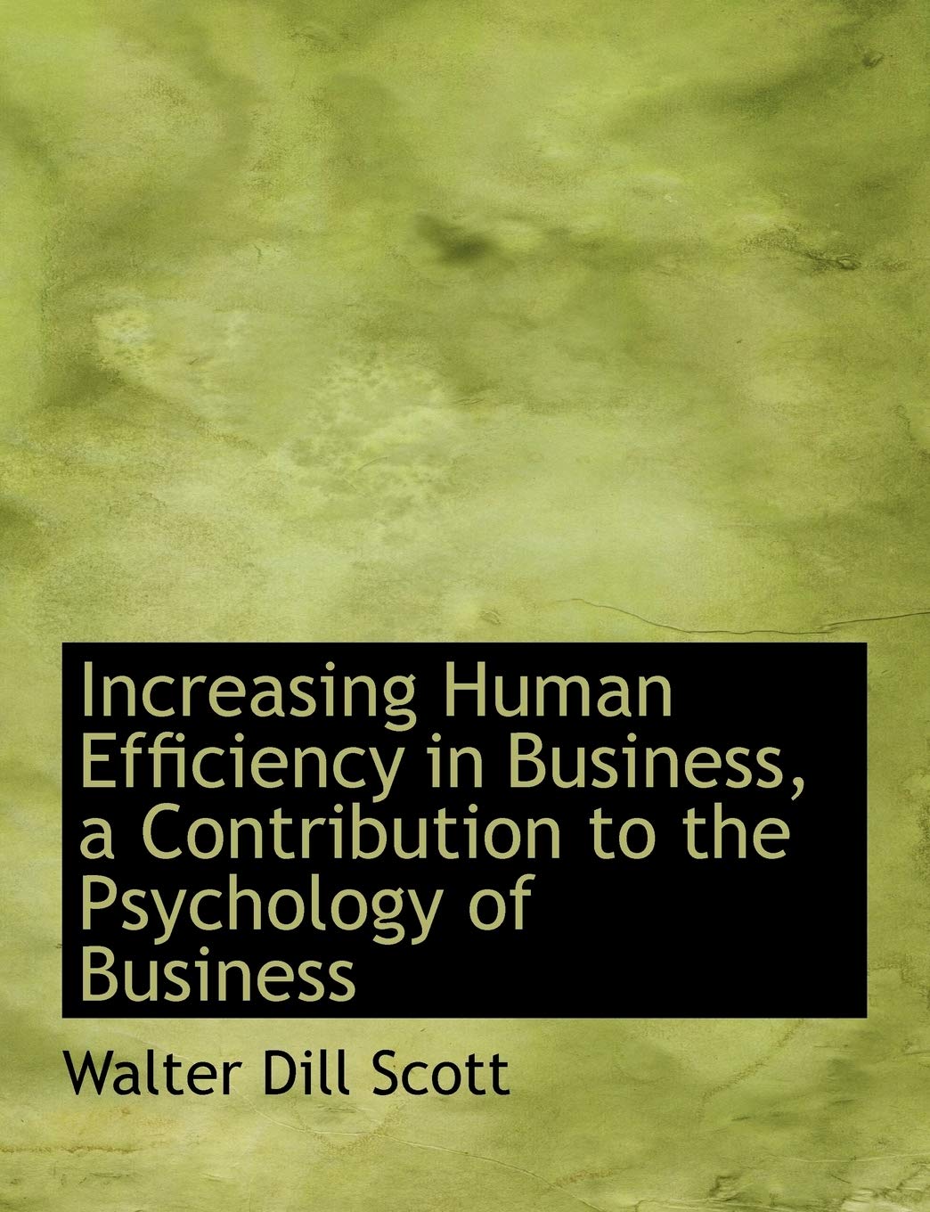 Increasing Human Efficiency in Business, a Contribution to the Psychology of Business Business, Finance & Career