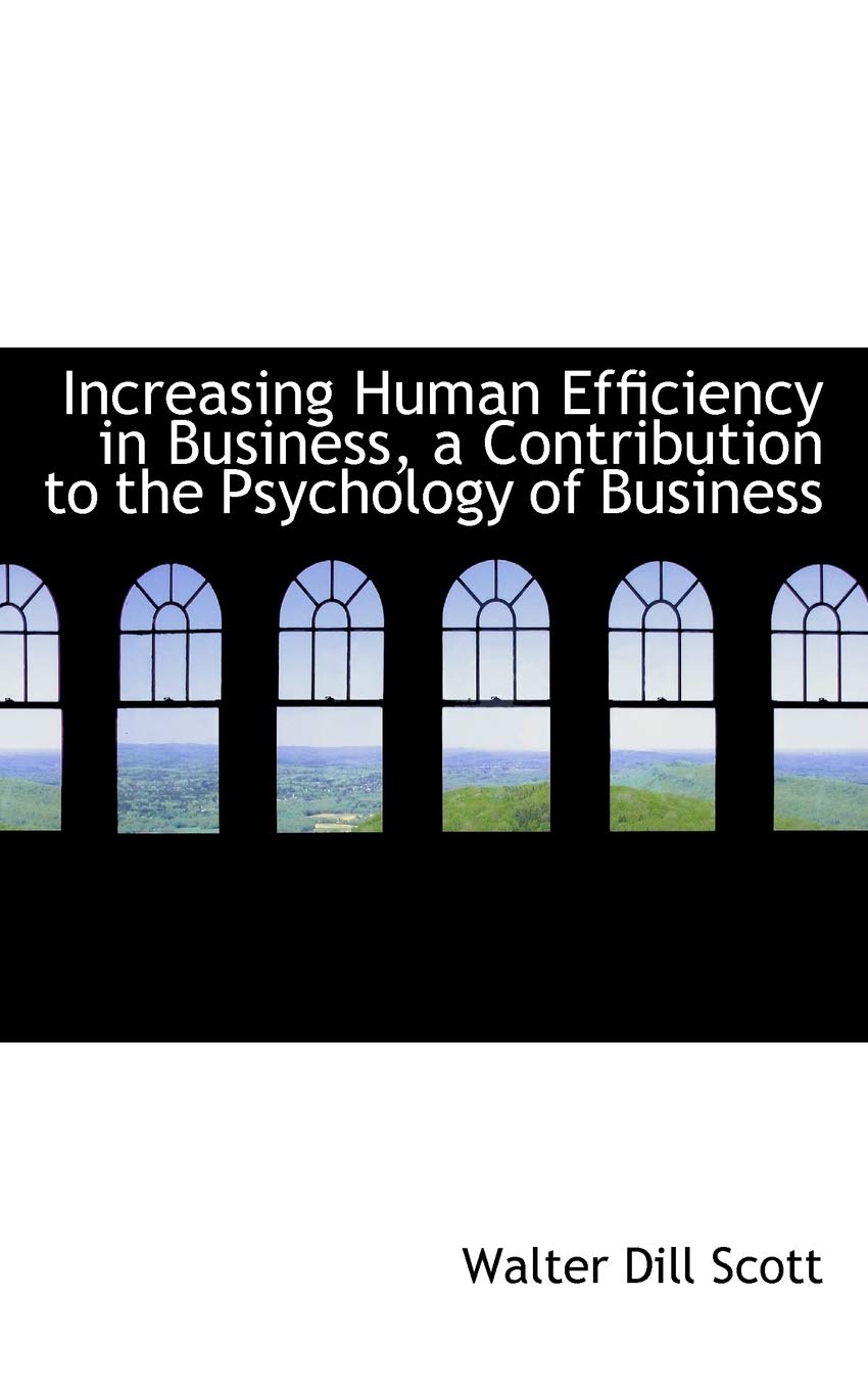 Increasing Human Efficiency in Business, a Contribution to the Psychology of Business Business, Finance & Career