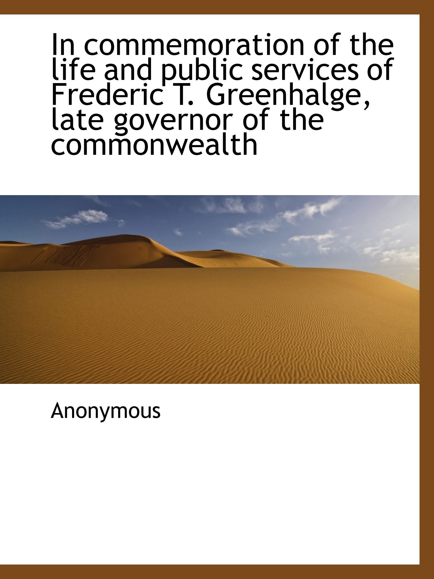 In commemoration of the life and public services of Frederic T. Greenhalge, late governor of the com Politics & History