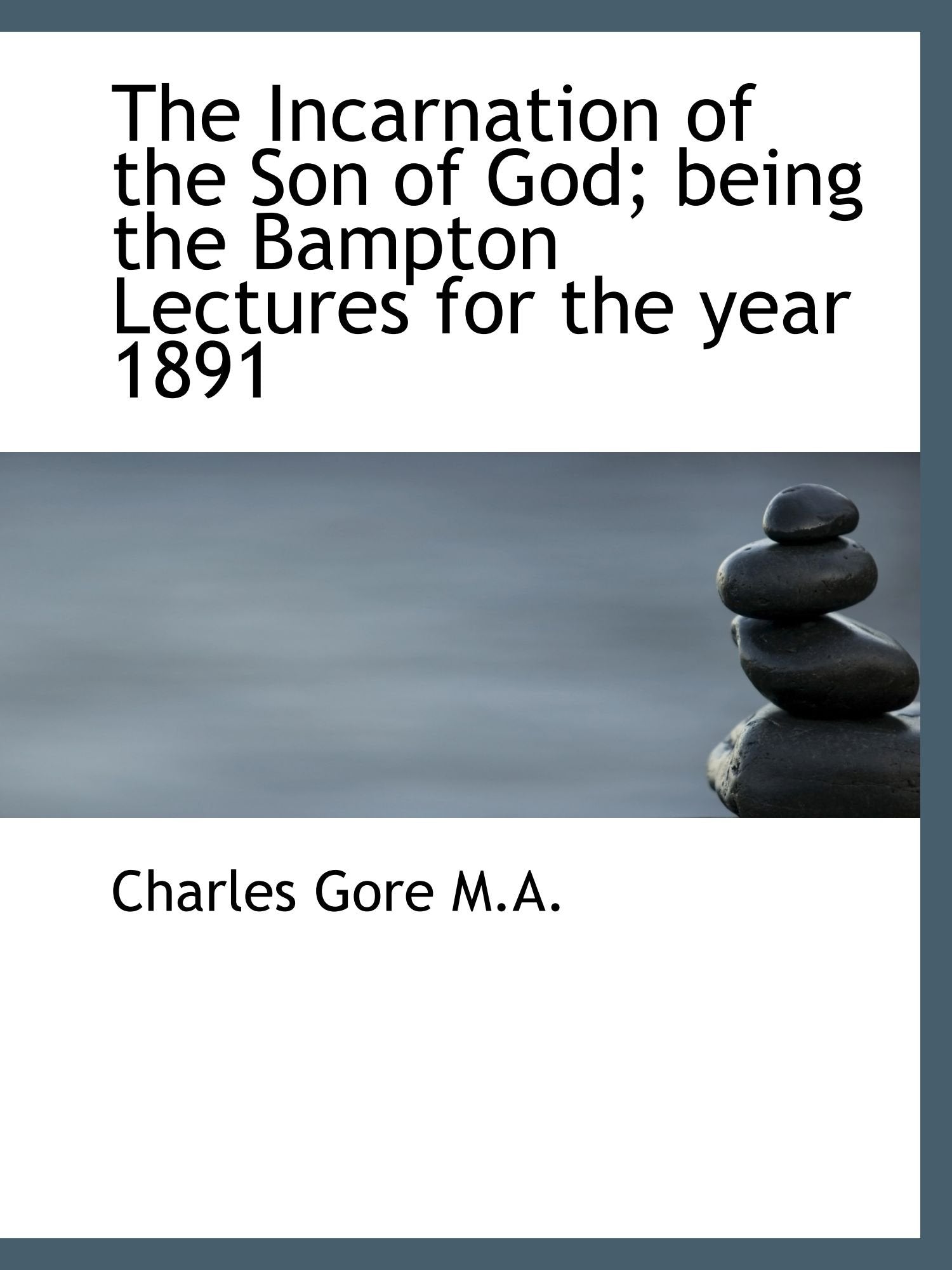 The Incarnation of the Son of God; being the Bampton Lectures for the year 1891 Politics & History