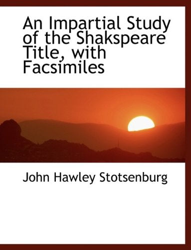 An Impartial Study of the Shakspeare Title, with Facsimiles Books