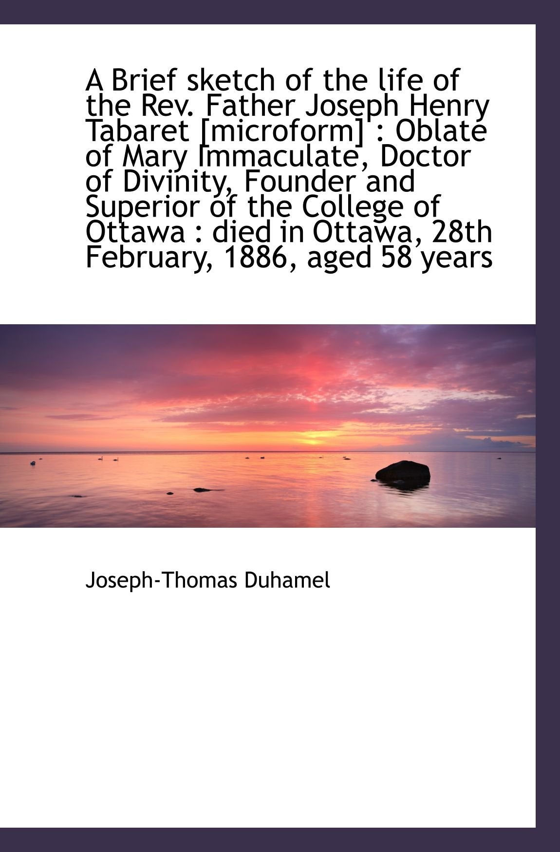 A Brief sketch of the life of the Rev. Father Joseph Henry Tabaret : Oblate of Mary Imma Politics & History