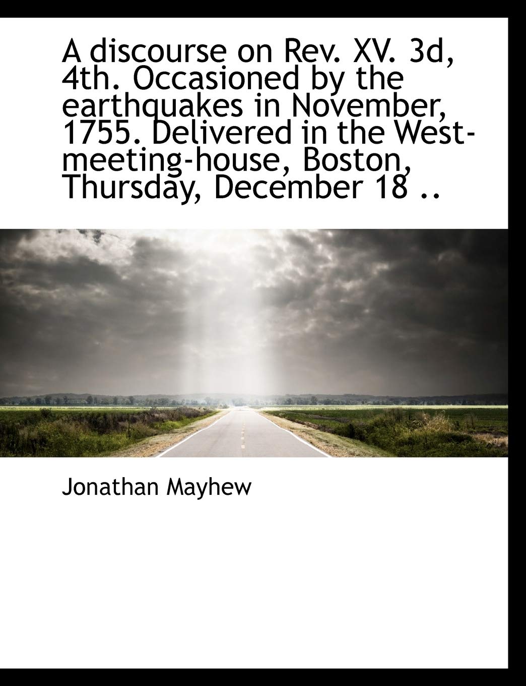A Discourse on REV. XV. 3D, 4th. Occasioned by the Earthquakes in November, 1755. Delivered in the W Politics & History