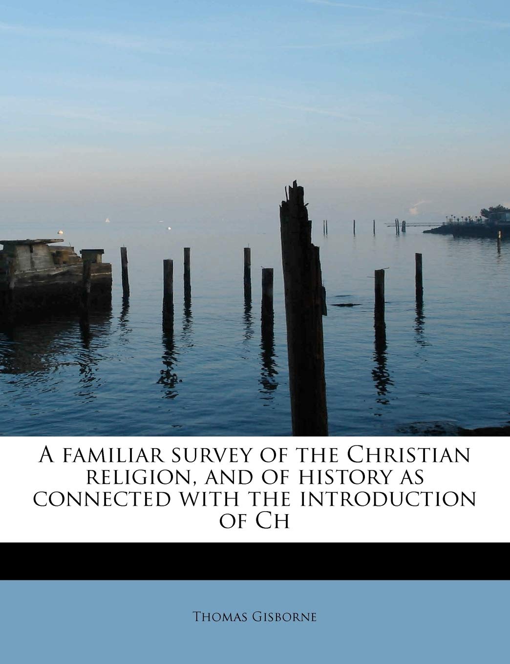 A Familiar Survey of the Christian Religion, and of History as Connected with the Introduction of Ch Politics & History