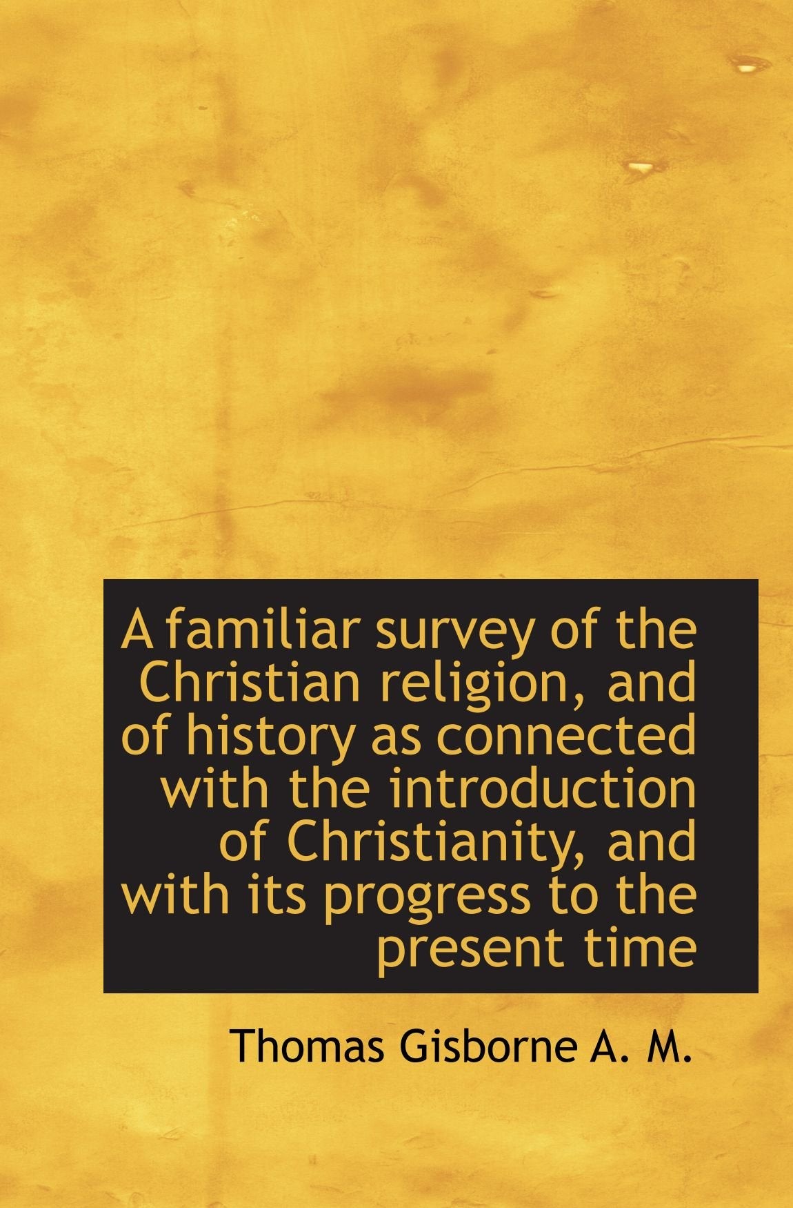 A familiar survey of the Christian religion, and of history as connected with the introduction of Ch Politics & History