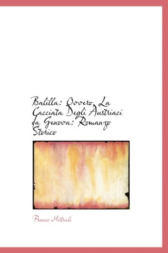 Balilla: Ovvero, La Cacciata Degli Austriaci Da Genova: Romanzo Storico Politics & History