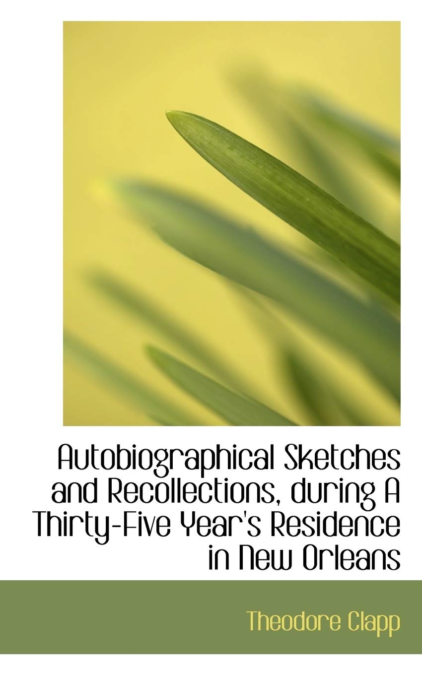 Autobiographical Sketches and Recollections, During a Thirty-Five Year's Residence in New Orleans Politics & History