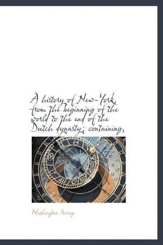 A History of New-York, from the Beginning of the World to the End of the Dutch Dynasty; Containing, Contemporary literature Books