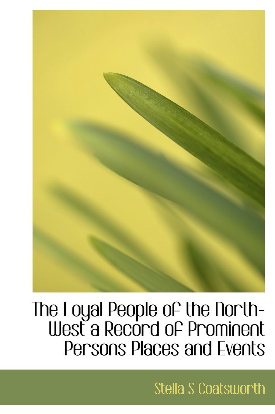 The Loyal People of the North-West a Record of Prominent Persons Places and Events Politics & History