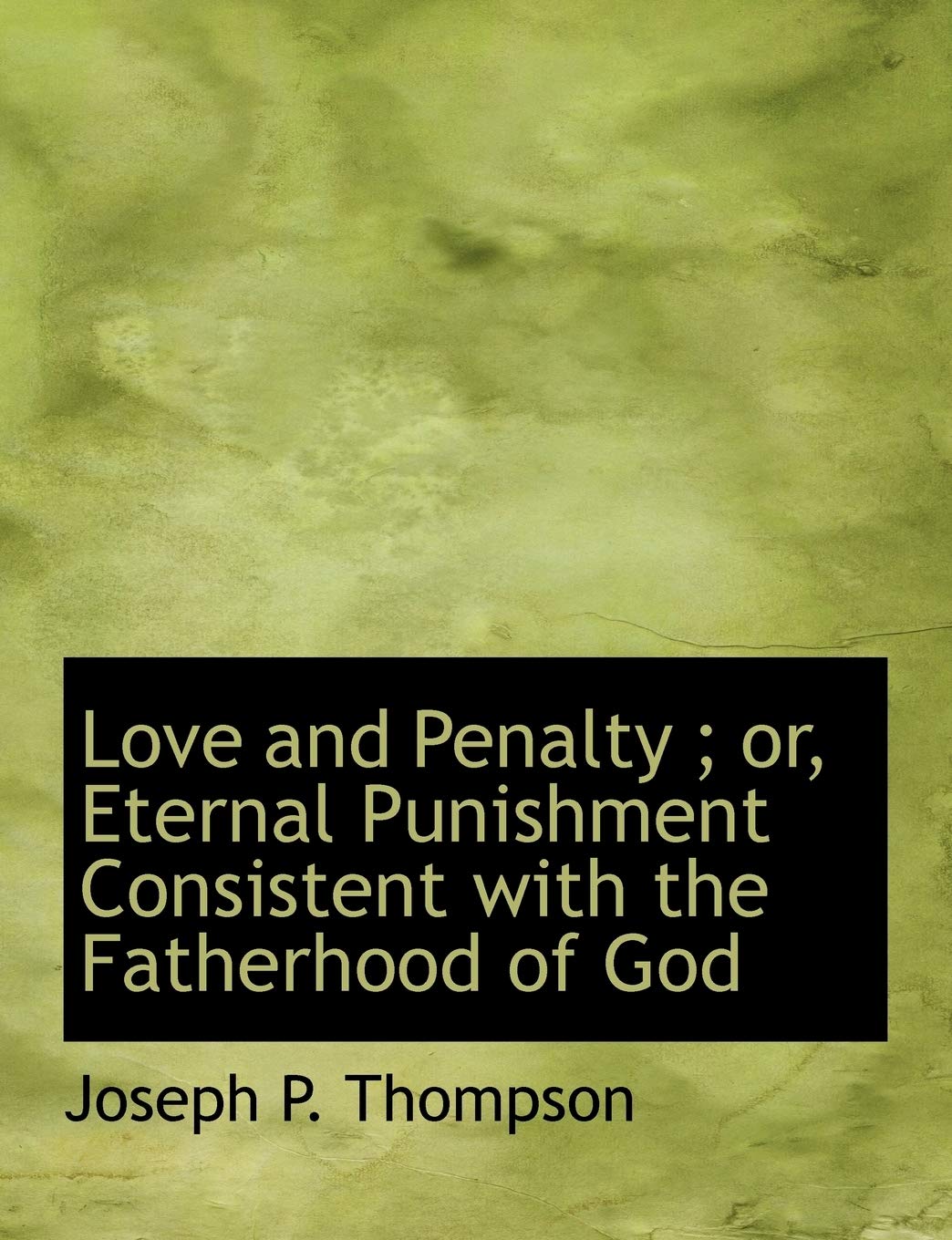 Love and Penalty; Or, Eternal Punishment Consistent with the Fatherhood of God Politics & History