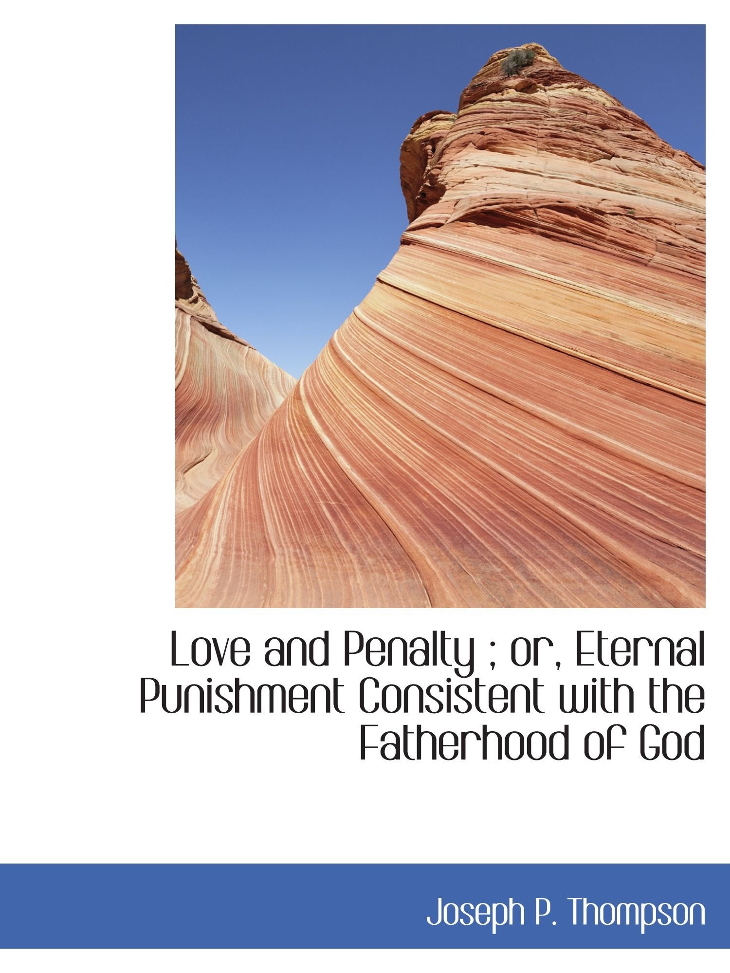 Love and Penalty ; or, Eternal Punishment Consistent with the Fatherhood of God Politics & History