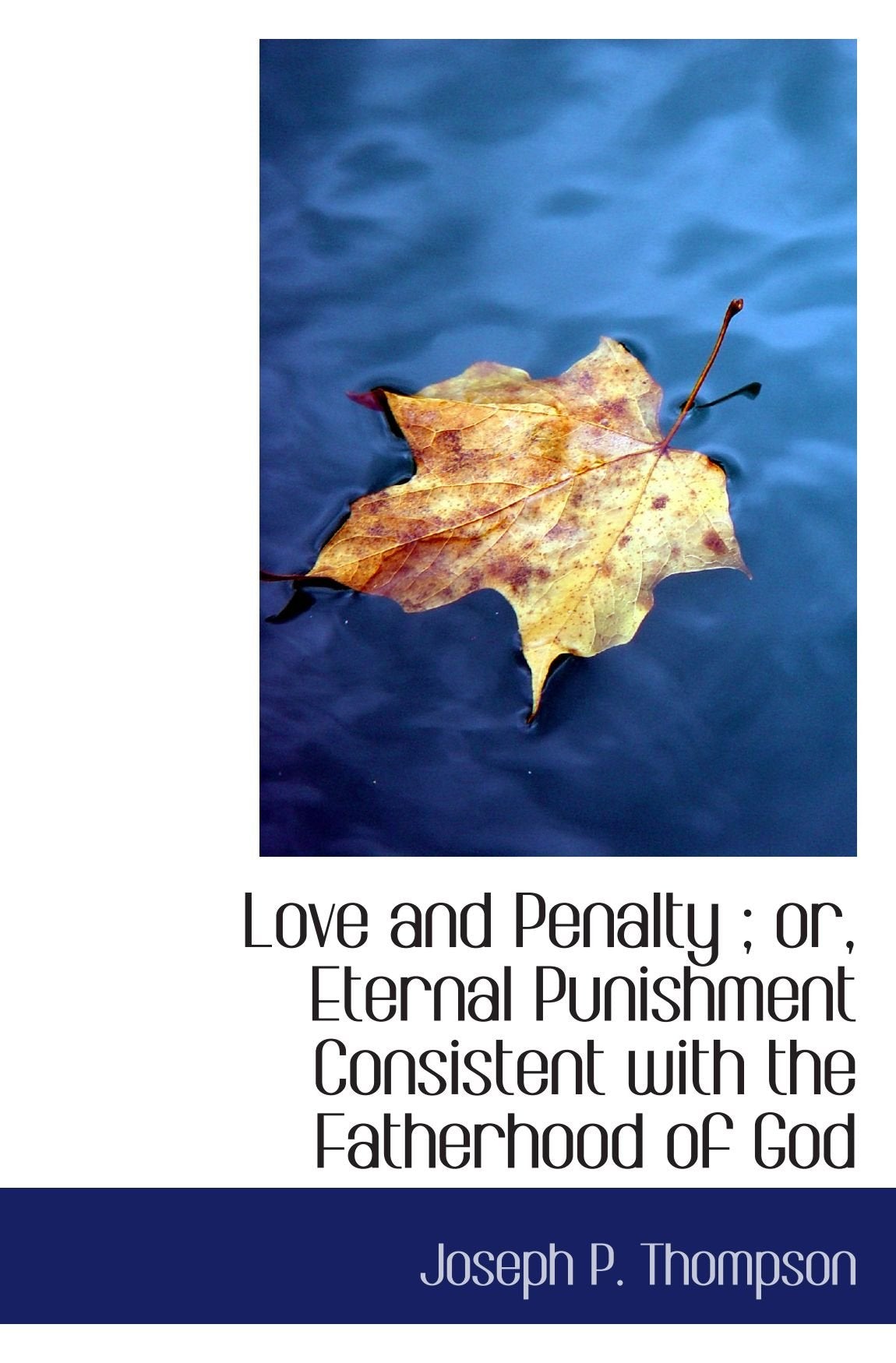 Love and Penalty ; or, Eternal Punishment Consistent with the Fatherhood of God Politics & History