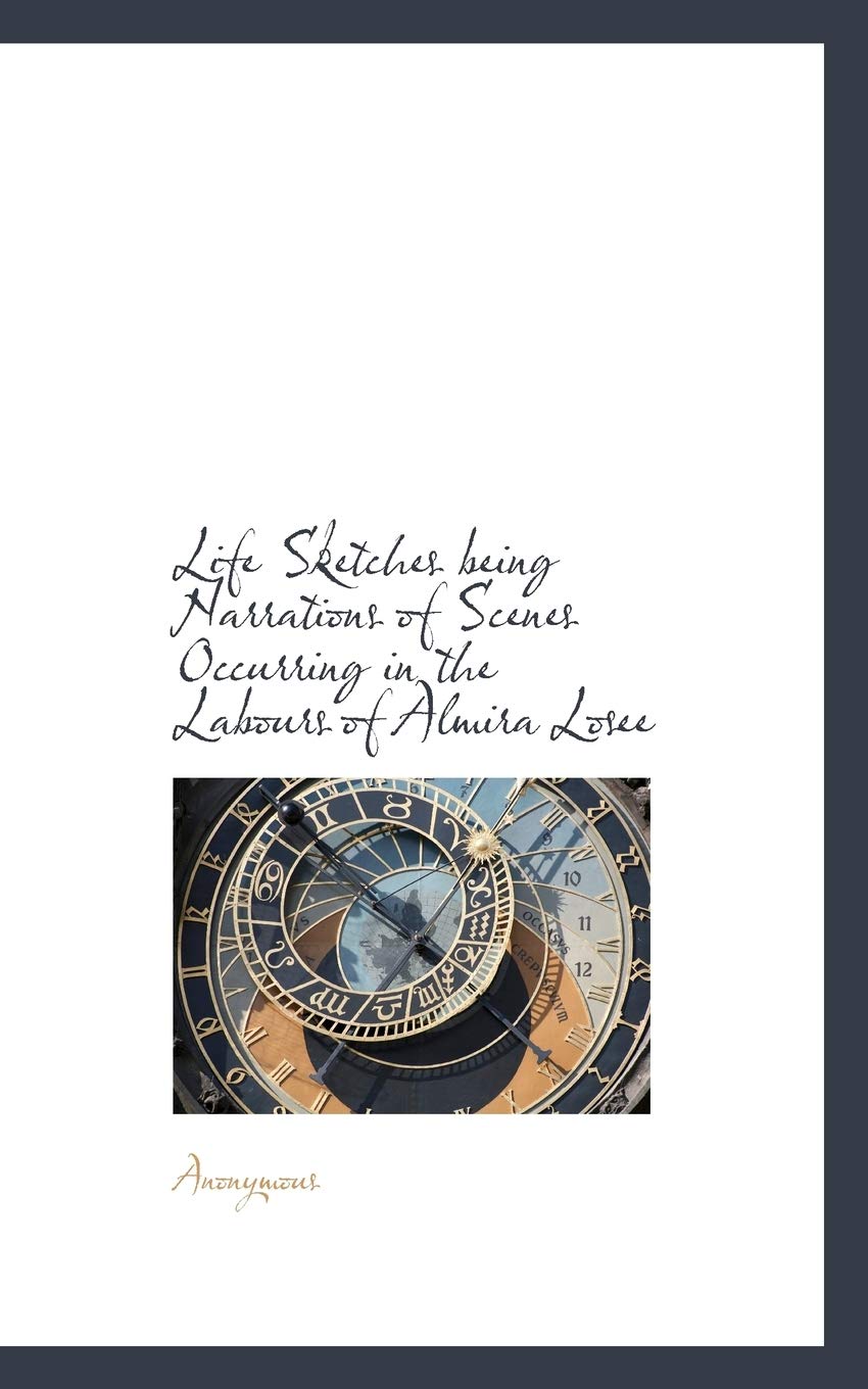 Life Sketches Being Narrations of Scenes Occurring in the Labours of Almira Losee Politics & History