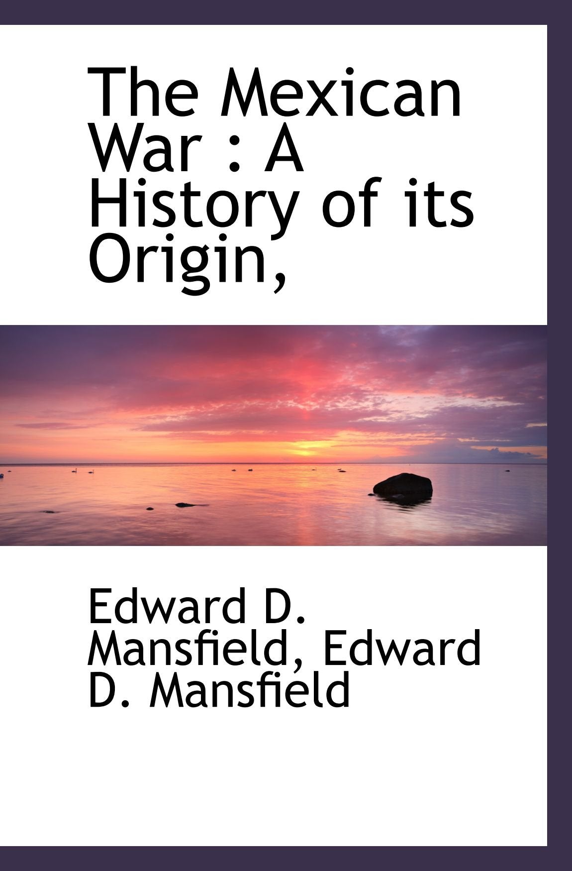 The Mexican War : A History of its Origin, Politics & History