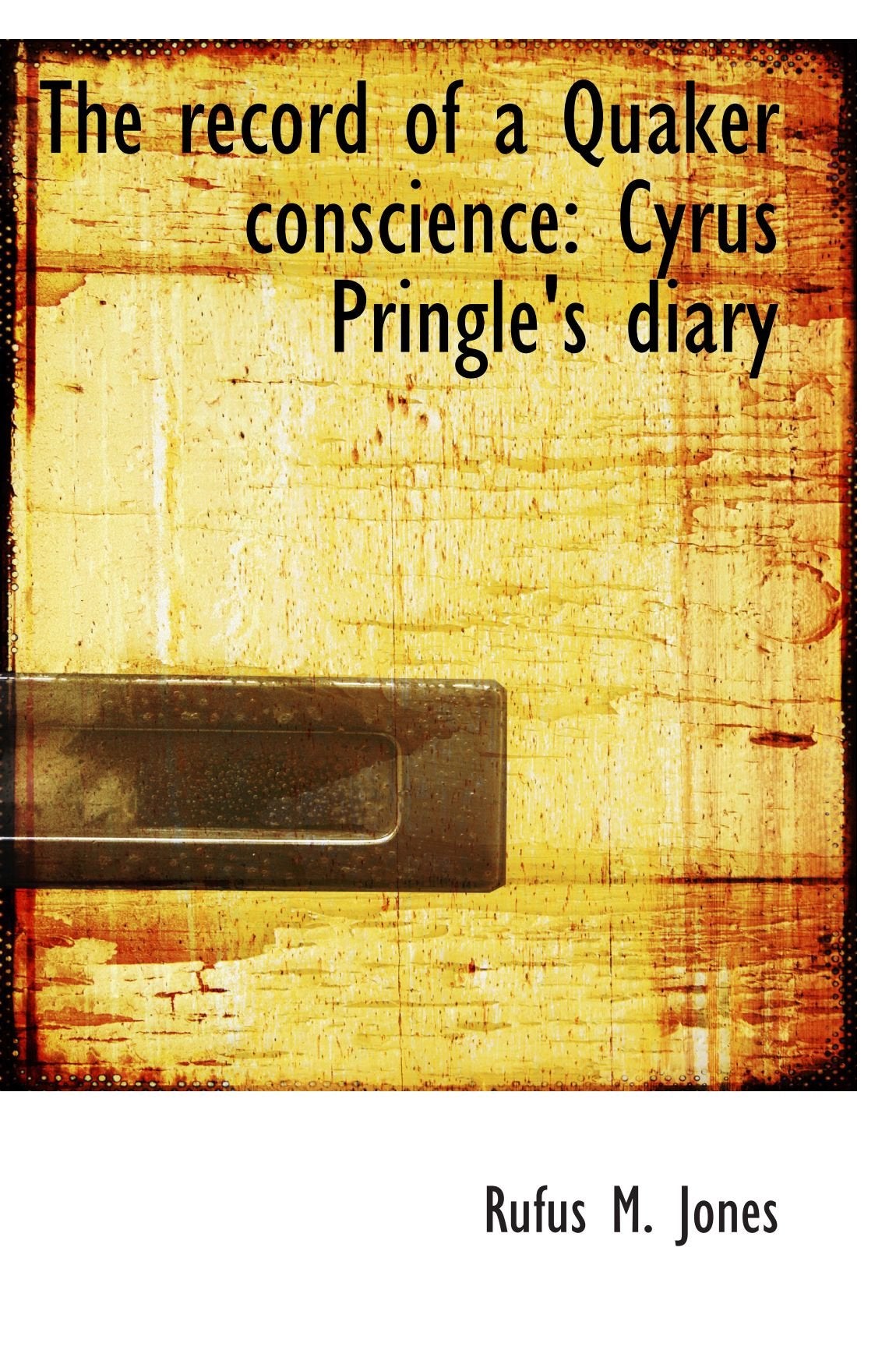 The record of a Quaker conscience: Cyrus Pringle's diary Politics & History