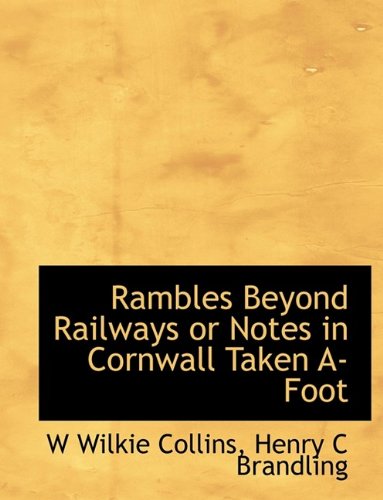 Rambles Beyond Railways or Notes in Cornwall Taken A-Foot Politics & History