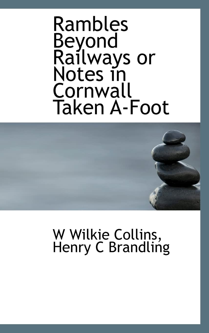Rambles Beyond Railways or Notes in Cornwall Taken A-Foot Classics