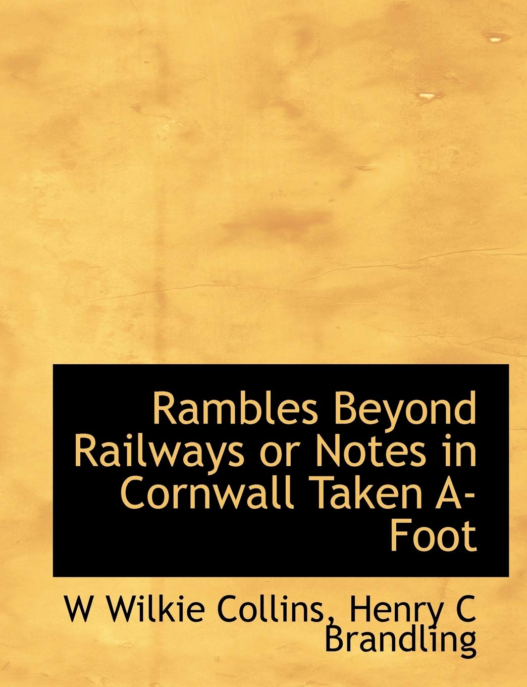Rambles Beyond Railways or Notes in Cornwall Taken A-Foot Politics & History