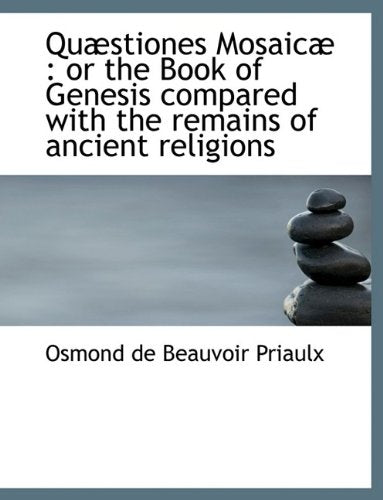 Qu Stiones Mosaic: Or the Book of Genesis Compared with the Remains of Ancient Religions Politics & History