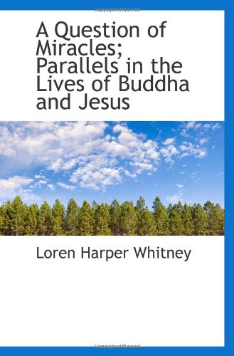 A Question of Miracles; Parallels in the Lives of Buddha and Jesus Politics & History
