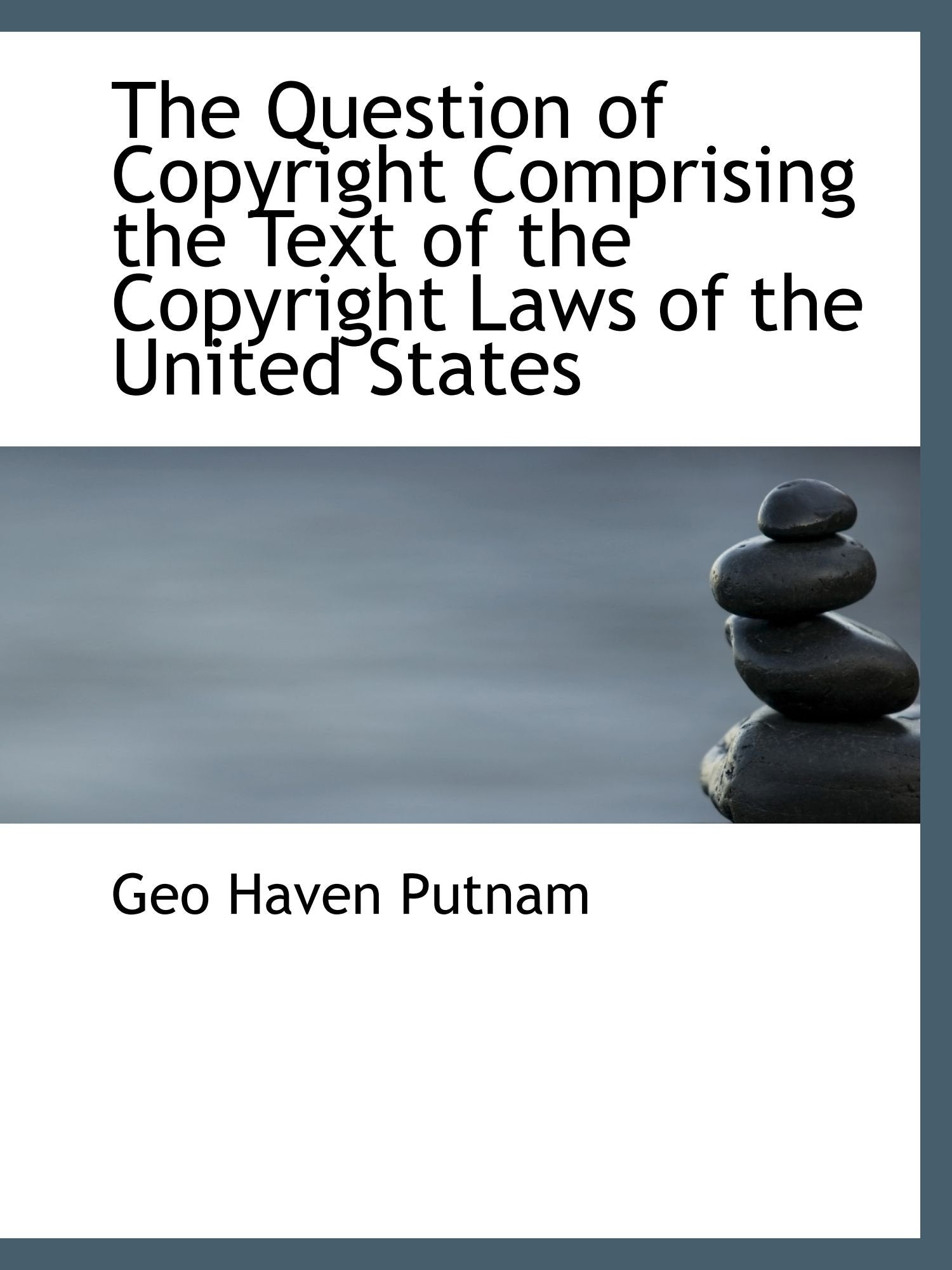 The Question of Copyright Comprising the Text of the Copyright Laws of the United States Politics & History