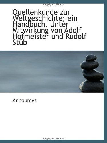 Quellenkunde zur Weltgeschichte; ein Handbuch. Unter Mitwirkung von Adolf Hofmeister und Rudolf Stüb Politics & History