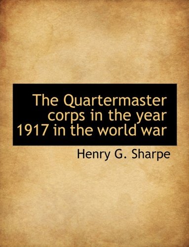 The Quartermaster Corps in the Year 1917 in the World War Politics & History