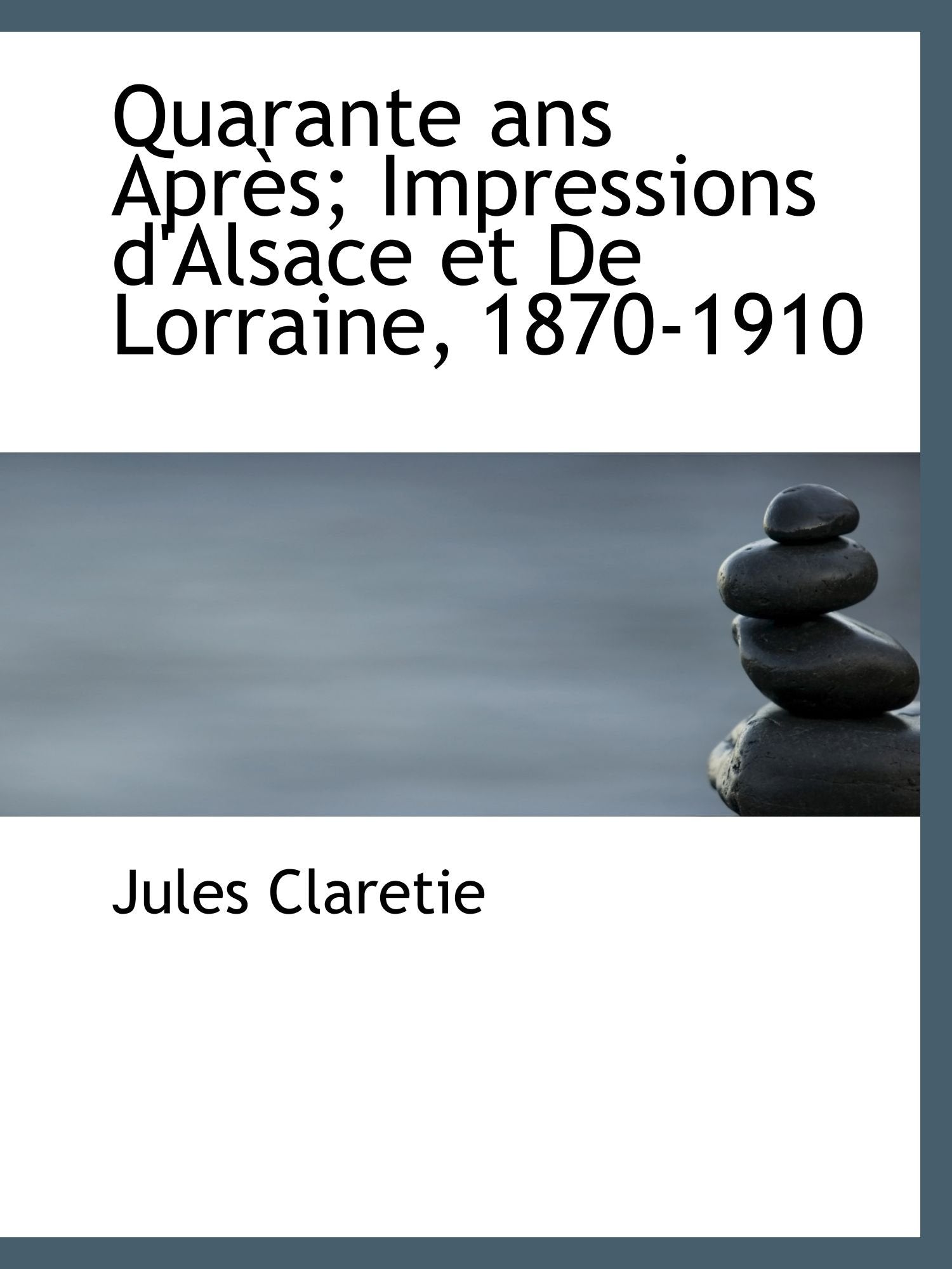 Quarante ans Après; Impressions d'Alsace et De Lorraine, 1870-1910 Politics & History