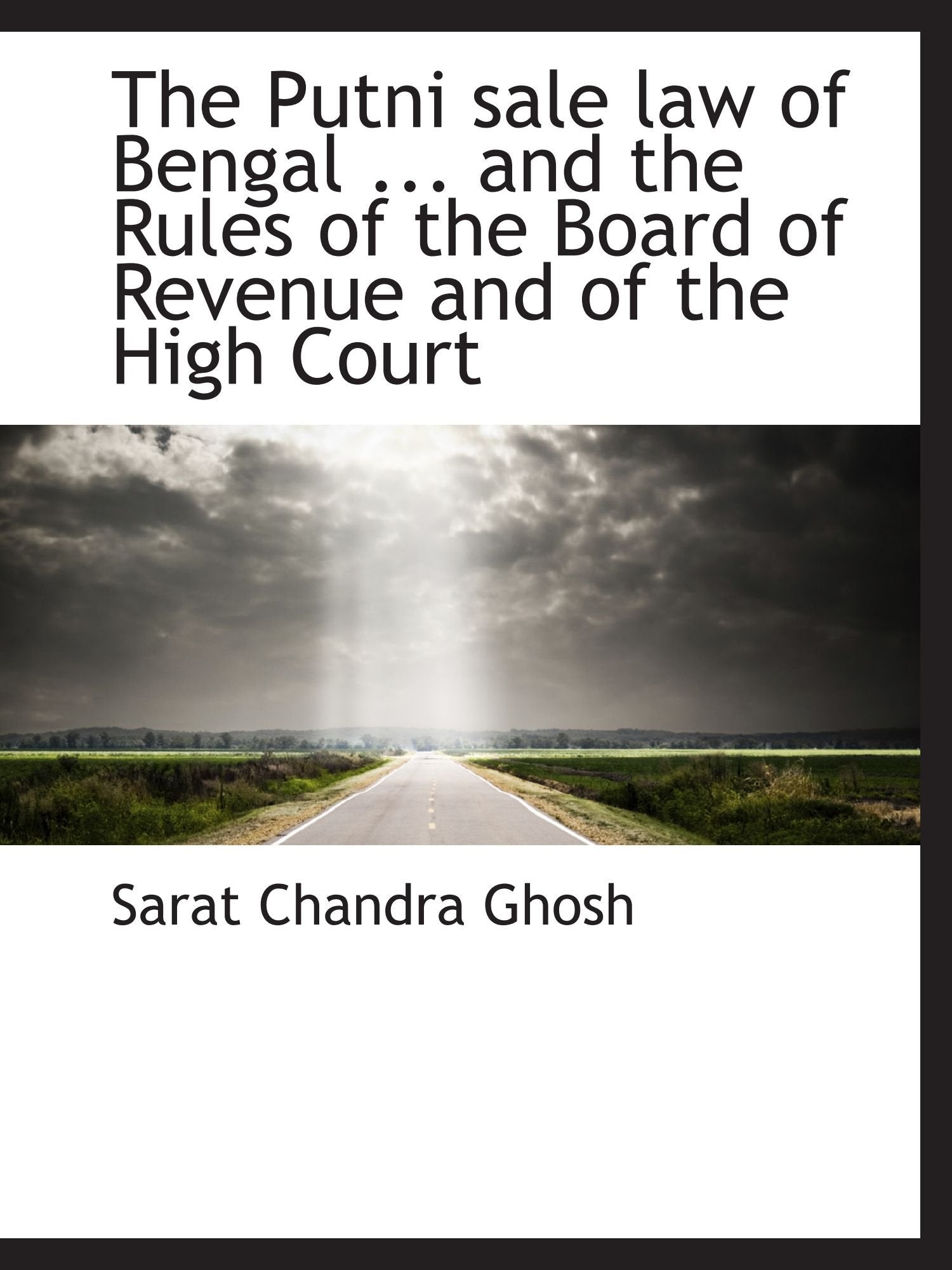 The Putni sale law of Bengal ... and the Rules of the Board of Revenue and of the High Court Politics & History