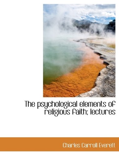 The Psychological Elements of Religious Faith; Lectures Politics & History