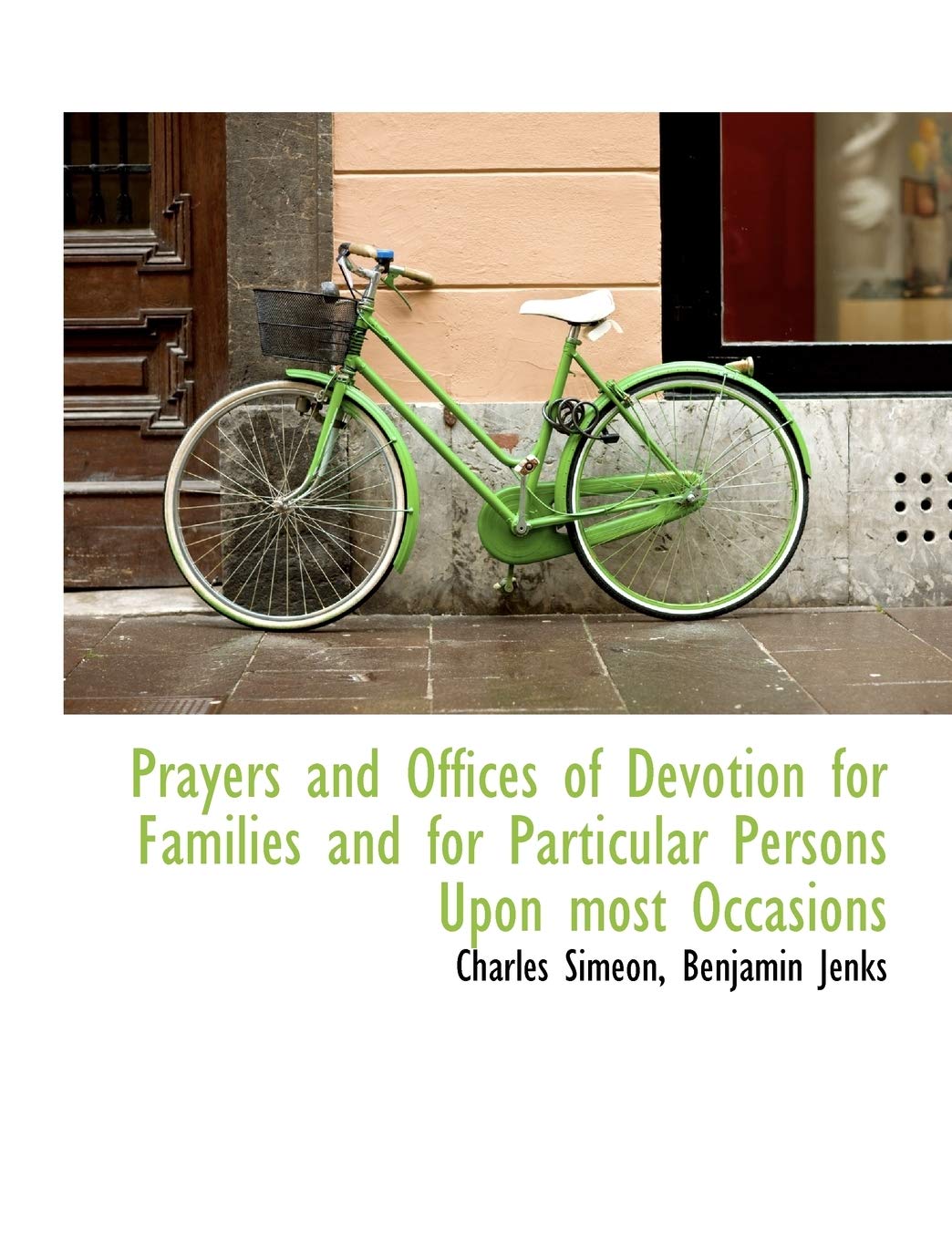 Prayers and Offices of Devotion for Families and for Particular Persons Upon Most Occasions Politics & History
