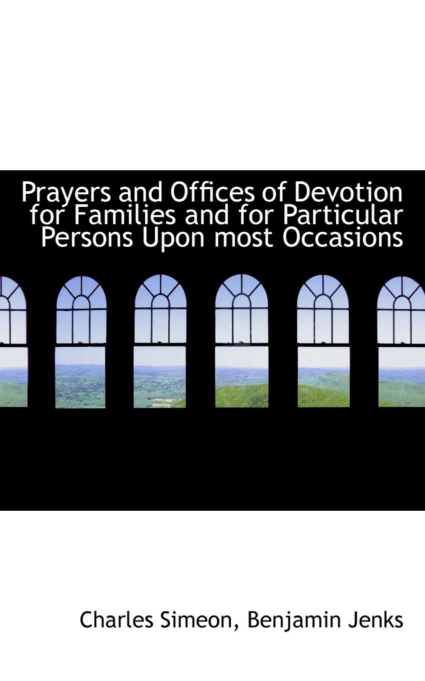 Prayers and Offices of Devotion for Families and for Particular Persons Upon Most Occasions Politics & History