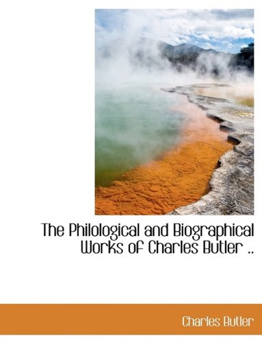 The Philological and Biographical Works of Charles Butler .. Politics & History