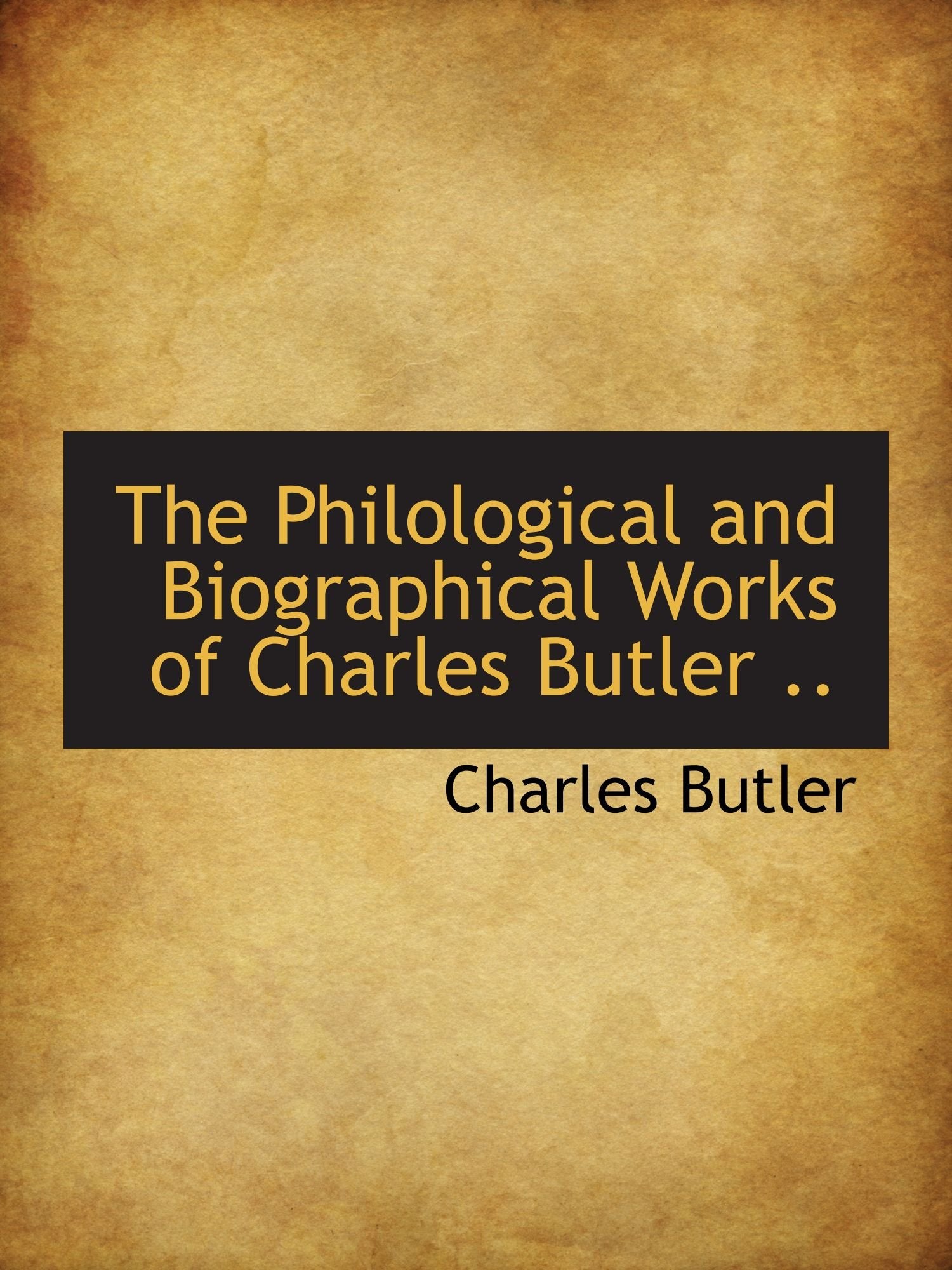 The Philological and Biographical Works of Charles Butler .. Politics & History