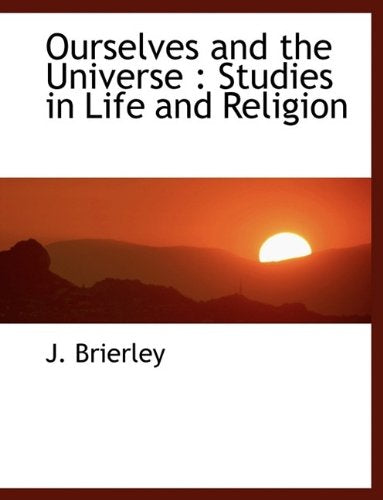 Ourselves and the Universe: Studies in Life and Religion Politics & History
