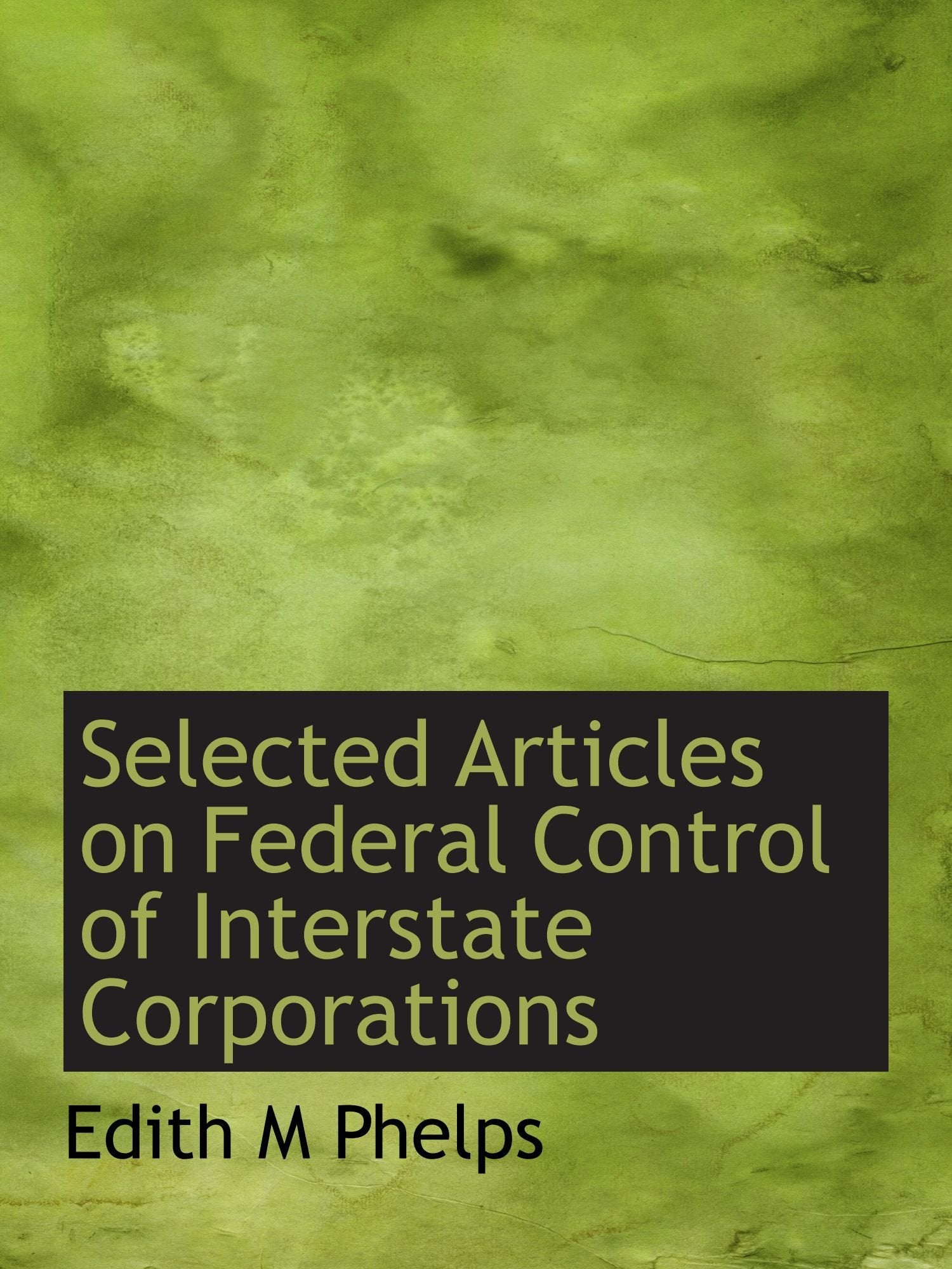 Selected Articles on Federal Control of Interstate Corporations Politics & History