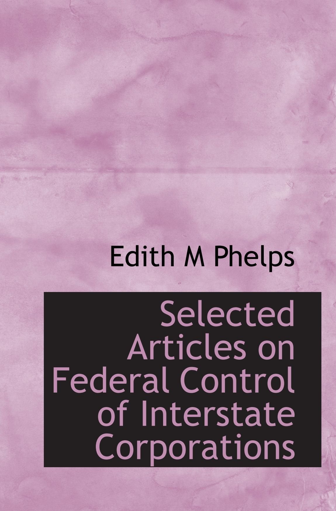 Selected Articles on Federal Control of Interstate Corporations Politics & History