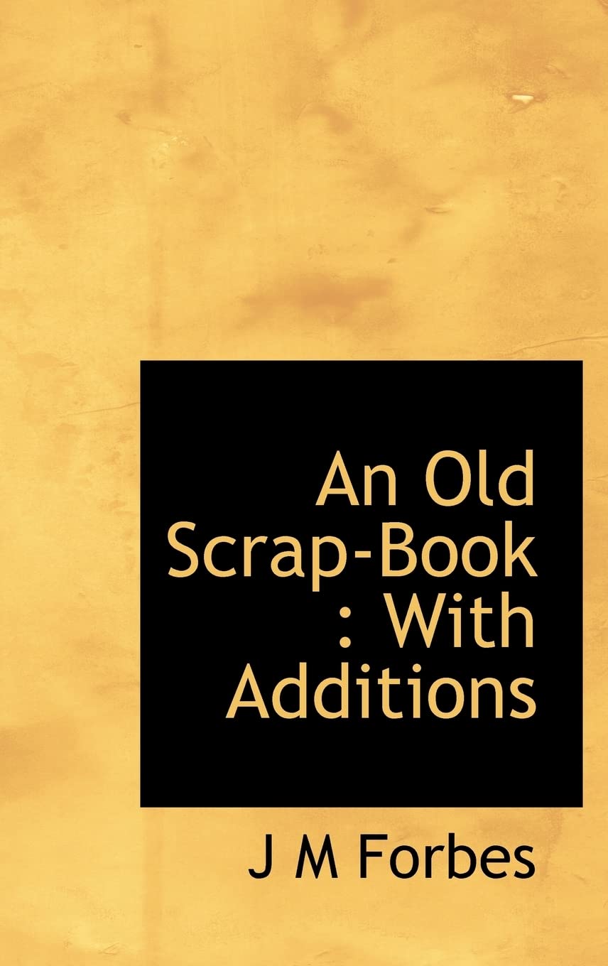 An Old Scrap-Book: With Additions Politics & History