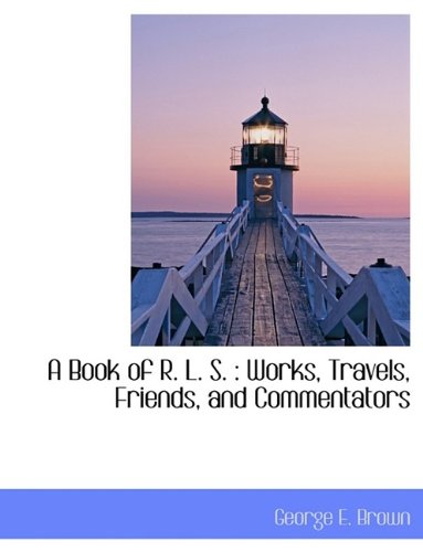 A Book of R. L. S.: Works, Travels, Friends, and Commentators Politics & History