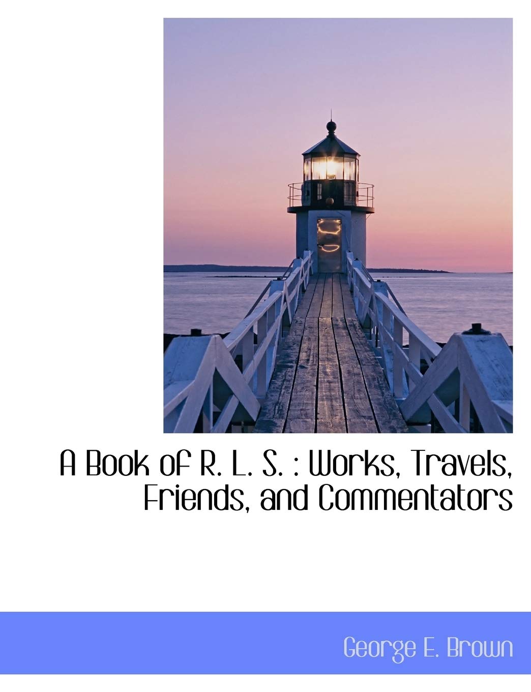 A Book of R. L. S.: Works, Travels, Friends, and Commentators Politics & History