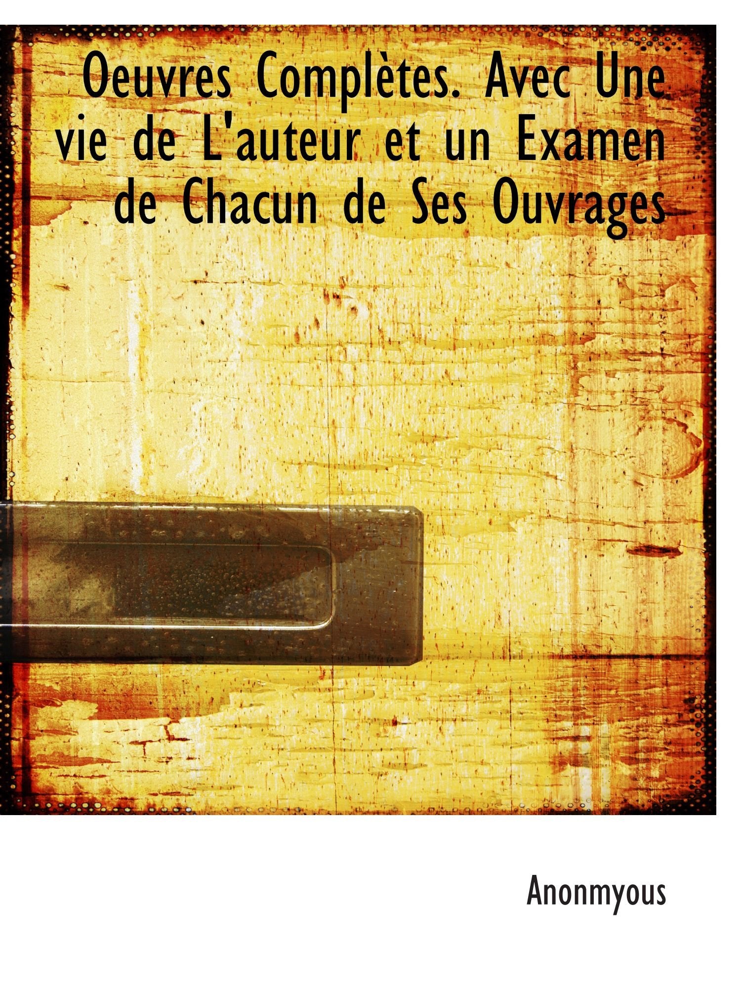 Oeuvres Complètes. Avec Une vie de L'auteur et un Examen de Chacun de Ses Ouvrages Books