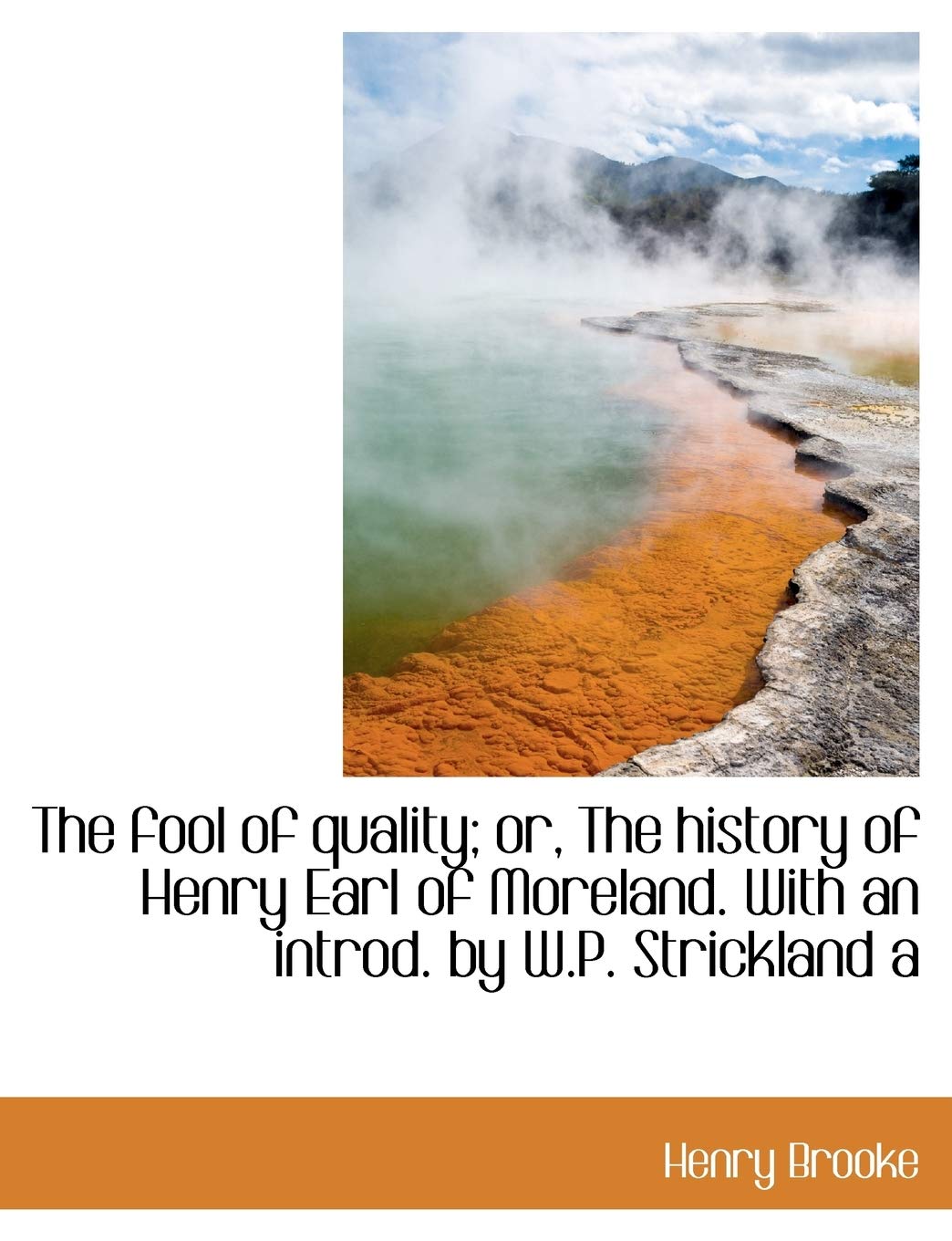 The Fool of Quality; Or, the History of Henry Earl of Moreland. with an Introd. by W.P. Strickland a Memories