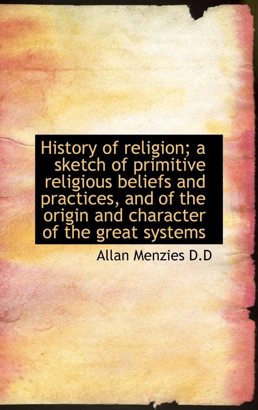 History of Religion; A Sketch of Primitive Religious Beliefs and Practices, and of the Origin and Ch book